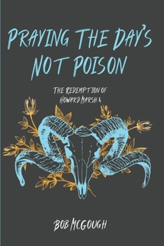 Paperback Praying The Day's Not Poison: The Redemption of Howard Marsh 4 Book