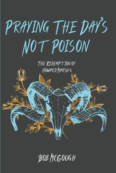 Praying The Day's Not Poison: The Redemption of Howard Marsh 4 (The Jubal County Saga) - Book #4 of the Redemption of Howard Marsh