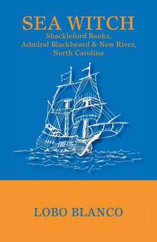 Paperback Sea Witch: Shackleford Banks, Admiral Blackbeard, & New River, North Carolina Book