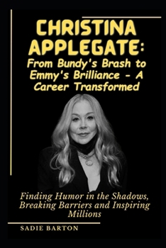Paperback Christina Applegate: From Bundy's Brash to Emmy's Brilliance - A Career Transformed : Finding Humor in the Shadows, Breaking Barriers and I [Large Print] Book