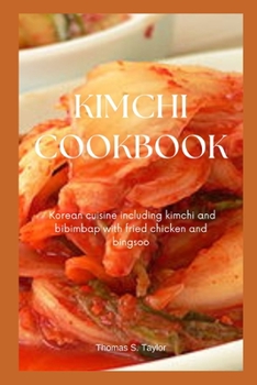 Paperback Kimchi Cookbook: Korean cuisine including kimchi and bibimbap with fried chicken and bingsoo Book