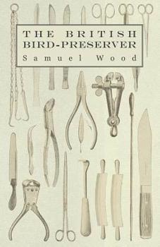 Paperback The British Bird-Preserver - Or, How to Skin, Stuff and Mount Birds and Animals Book