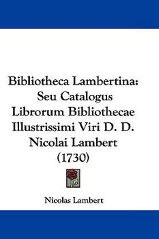 Hardcover Bibliotheca Lambertina: Seu Catalogus Librorum Bibliothecae Illustrissimi Viri D. D. Nicolai Lambert (1730) Book