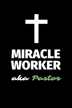 Miracle Worker Aka Pastor: A Blank Lined Journal Notebook to Take Notes, To-do List and Notepad - A Funny Gag Birthday Gift for Men, Women, Best Friends and Coworkers