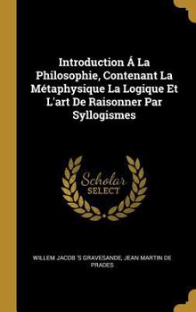 Introduction � La Philosophie, Contenant La M�taphysique La Logique Et L'art De Raisonner Par Syllogismes
