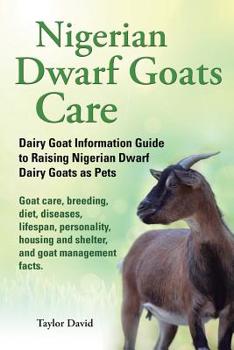 Paperback Nigerian Dwarf Goats Care: Dairy Goat Information Guide to Raising Nigerian Dwarf Dairy Goats as Pets. Goat care, breeding, diet, diseases, lifes Book