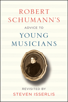 Hardcover Robert Schumann's Advice to Young Musicians: Revisited by Steven Isserlis Book