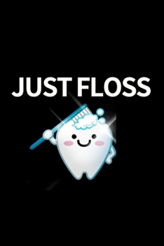 Just Floss: Funny Dentist Notebook/Journal (6” X 9”) Great Appreciation Birthday Or Christmas Gift Idea