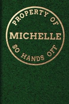 Property Of MICHELLE So Hands Off: Personalized 6 x 9 Sized 100 Pages Custom Name Goldtone Logo on Dark Green Style Background Wide Ruled Lined Blank ... Grandsons (CME MICHELLE Goldtone)