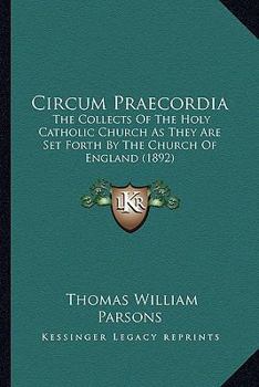 Paperback Circum Praecordia: The Collects Of The Holy Catholic Church As They Are Set Forth By The Church Of England (1892) Book