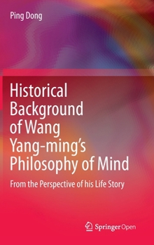 Hardcover Historical Background of Wang Yang-Ming's Philosophy of Mind: From the Perspective of His Life Story Book