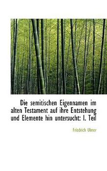 Paperback Die Semitischen Eigennamen Im Alten Testament Auf Ihre Entstehung Und Elemente Hin Untersucht: I. Te [German] Book