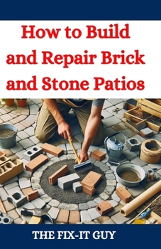 Paperback How to Build and Repair Brick and Stone Patios: Outdoor Living Spaces, Hardscaping Projects, Masonry Techniques, and Landscaping Ideas for Beginners a Book