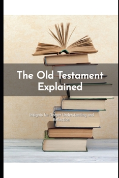 Paperback The Old Testament Explained: Insights for Deeper Understanding and Reflection Book