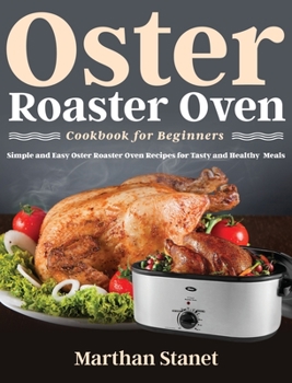 Hardcover Oster Roaster Oven Cookbook for Beginners: Simple and Easy Oster Roaster Oven Recipes for Tasty and Healthy Meals Book