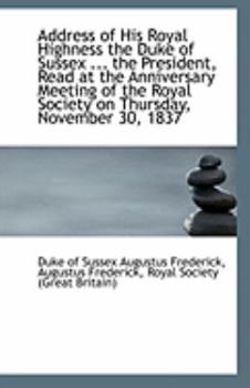 Paperback Address of His Royal Highness the Duke of Sussex ... the President, Read at the Anniversary Meeting Book