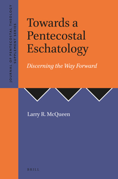 Toward a Pentecostal Eschatology: Discerning the Way Forward
