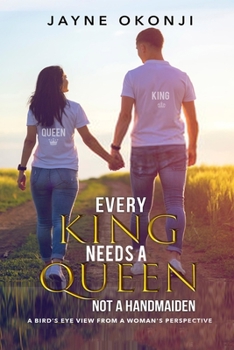 Paperback Every King Needs a Queen not a Handmaiden: A Bird's Eye View from a Woman's Perspective Book