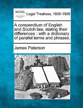 Paperback A compendium of English and Scotch law, stating their differences: with a dictionary of parallel terms and phrases. Book