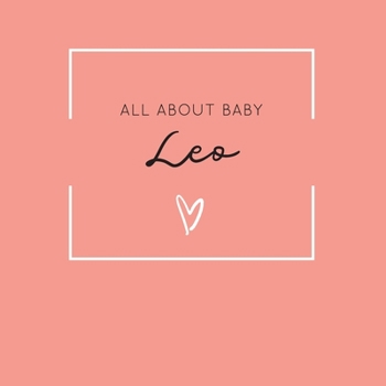 Paperback All About Baby Leo: The Perfect Personalized Keepsake Journal for Baby's First Year - Great Baby Shower Gift [Soft Coral] Book