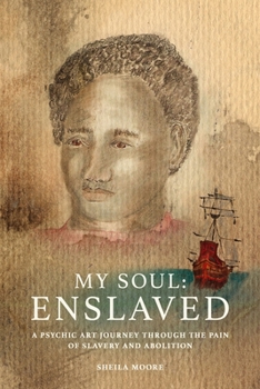 Paperback My Soul Enslaved: A Psychic Art Journey Through the Pain of Slavery and Abolition Book
