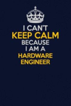 Paperback I Can't Keep Calm Because I Am A Hardware Engineer: Career journal, notebook and writing journal for encouraging men, women and kids. A framework for Book