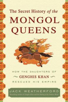 Hardcover The Secret History of the Mongol Queens: How the Daughters of Genghis Khan Rescued His Empire Book