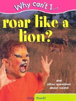 Hardcover Why Can't I... Roar Like a Lion?: And Other Questions about Sound Book