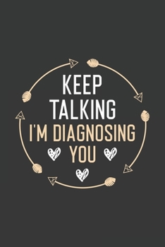 Paperback Keep Talking I'm Diagnosing You: Funny Psychology Humor Journal Gift For Men and Women for Writing Diary, Perfect Gift idea For Quotes Lovers with fun Book