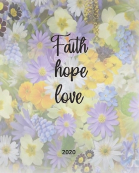 Paperback Faith Hope Love: Multi Color Pastel Flowers Planner Organizer, Sermon Notes Bible Study Daily Weekly Dated 2020 Planner, 8 x 10, Yearly Book