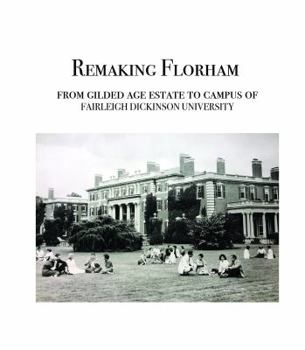 Hardcover Remaking Florham: From gilded age estate to campus of Fairleigh Dickinson University Book
