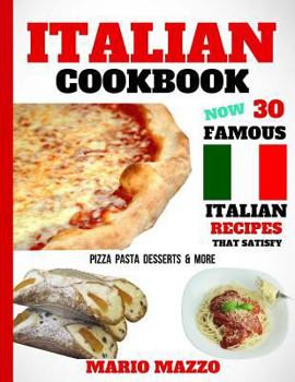 Paperback Italian Cookbook: Famous Italian Recipes That Satisfy: Baking, Pizza, Pasta, Lasagna, Chicken Parmesan, Meatballs, Desserts, Cannoli, Ti Book