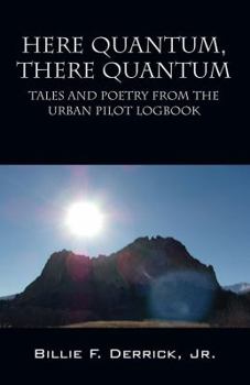 Here Quantum, There Quantum: Tales and Poetry from the Urban Pilot Logbook