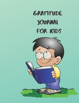 GRATITUDE JOURNAL FOR KIDS: THANKFULNESS for CHILDREN TO CREATE CHILDHOOD HAPPINESS THAT STEMS FROM DEVELOPING APPRECIATION FOR EVERY THING THEY HAVE.
