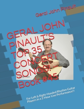 Paperback GERAL JOHN PINAULT'S TOP 35 CONCERT SONGS! - Book #45: For Left & Right-Handed Rhythm Guitar Players in a 2-Hour Live Performance!! Book