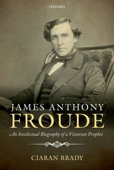 Hardcover James Anthony Froude: An Intellectual Biography of a Victorian Prophet Book