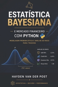 Estatística Bayesiana e Mercado Financeiro com Python: Modelagem Probabilística e Análise de Risco para Trading (Portuguese Edition)