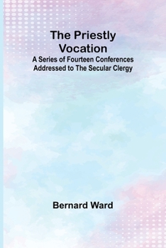 Paperback The Priestly Vocation; A Series of Fourteen Conferences Addressed to the Secular Clergy Book