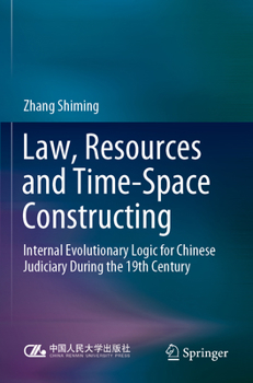 Paperback Law, Resources and Time-Space Constructing: Internal Evolutionary Logic for Chinese Judiciary During the 19th Century Book
