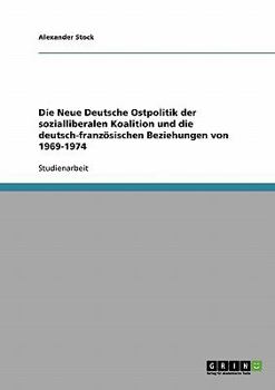 Paperback Die Neue Deutsche Ostpolitik der sozialliberalen Koalition und die deutsch-französischen Beziehungen von 1969-1974 [German] Book