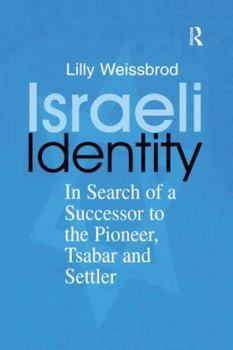 Israeli Identity: In Search of a Successor to the Pioneer, Tsabar and Settler (Cass Series--Israeli History, Politics, and Society, 18)