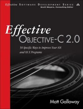 Paperback Effective Objective-C 2.0: 52 Specific Ways to Improve Your IOS and OS X Programs Book
