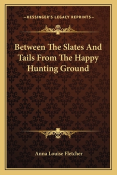 Between The Slates And Tails From The Happy Hunting Ground
