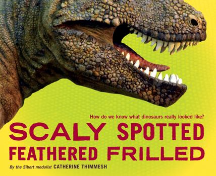 Hardcover Scaly Spotted Feathered Frilled: How Do We Know What Dinosaurs Really Looked Like? Book