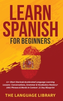 Paperback Learn Spanish For Beginners: 11+ Short Stories& Accelerated Language Learning Lessons- Conversations, Grammar& Vocabulary Mastery+ 1001 Phrases& Words Book