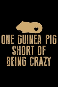 Paperback One Guinea Pig Short Of Being Crazy: Guinea Pigs Life Journal Notebook - Guinea Pigs Lover Gifts - Cute Guinea Pigs Lover Notebook Journal - Guinea Pi Book