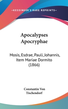 Hardcover Apocalypses Apocryphae: Mosis, Esdrae, Pauli, Johannis, Item Mariae Dormito (1866) Book