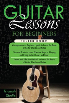 Paperback Guitar Lessons for Beginners: 3 in 1- Beginner's Guide+ Tips and Tricks+ Simple and Effective Strategies to learn Guitar Chords and Notes Book
