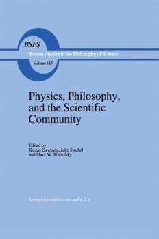 Physics, Philosophy, and the Scientific Community: Essays... in Honor of Robert S. Cohen (Boston Studies in the Philosophy of Science) - Book #163 of the Boston Studies in the Philosophy and History of Science