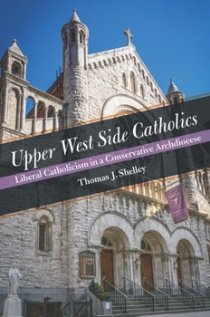 Hardcover Upper West Side Catholics: Liberal Catholicism in a Conservative Archdiocese Book